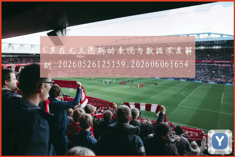 C罗在尤文图斯的表现与数据深度解析_20260526125159_20260606165409