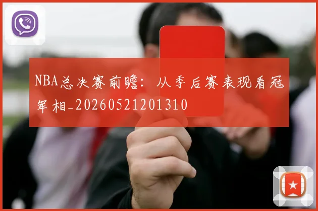 NBA总决赛前瞻：从季后赛表现看冠军相_20260521201310