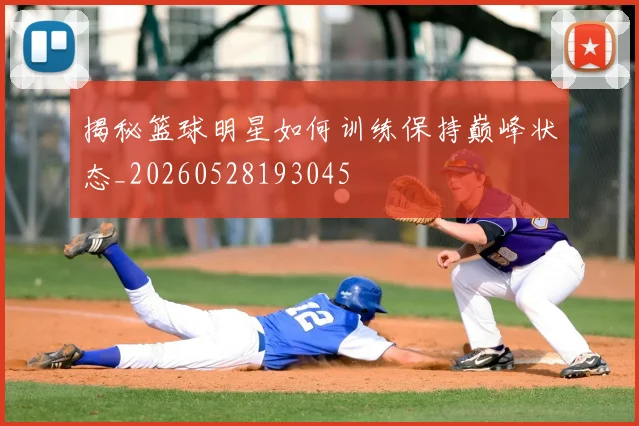 揭秘篮球明星如何训练保持巅峰状态_20260528193045